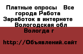 Платные опросы - Все города Работа » Заработок в интернете   . Вологодская обл.,Вологда г.